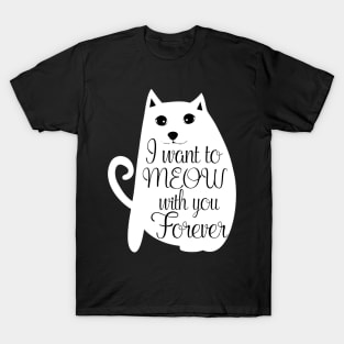 I want to meow with you forever T-Shirt